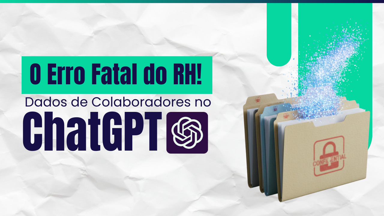 O RH em Risco: Por que os dados de admissão e desempenho dos seus colaboradores não podem ir para o ChatGPT