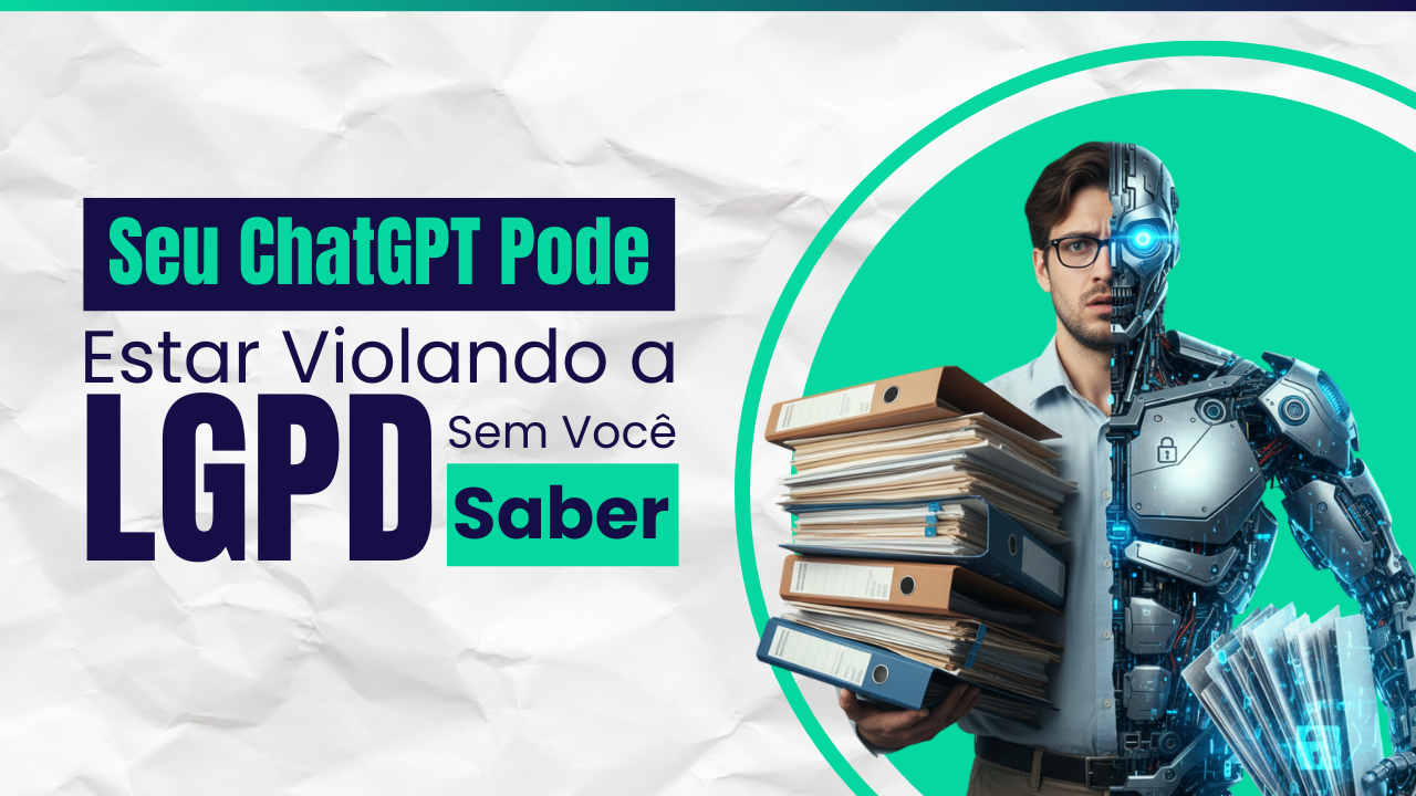 O Risco Silencioso: Como o ChatGPT Gratuito pode violar o Sigilo Profissional e a LGPD do seu cliente